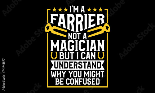 I’m a farrier not a magician but I can understand why you might be confused - Farrier T-Shirt Design, Hand drawn lettering phrase, Isolated on Black background, For the design of postcards, cups, card