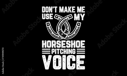 Don’t make me use my horseshoe pitching voice - Farrier T-Shirt Design, Hand drawn vintage illustration with hand lettering and decoration elements, banner, flyer and mug, Poster, EPS