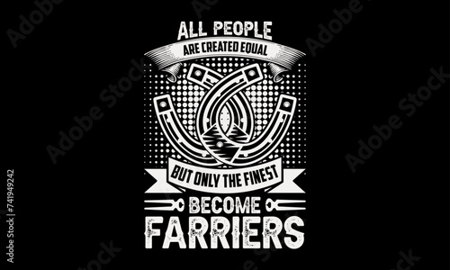 All people are created equal but only the finest become farriers - Farrier T-Shirt Design, Modern calligraphy, Typography Vector for poster, banner, flyer and mug.