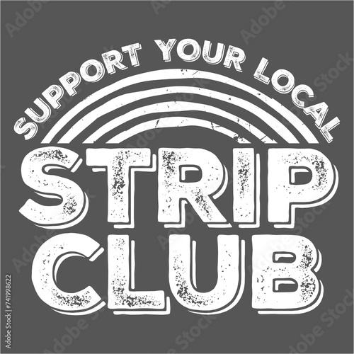 Support Your Local Strip Club Funny Supporter Statement
