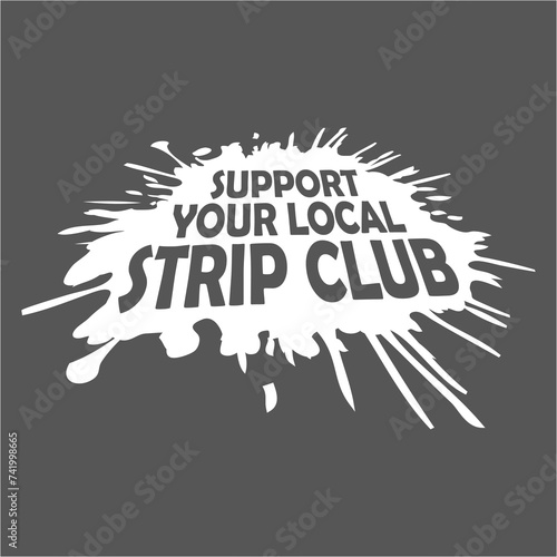 Support Your Local Strip Club Funny Supporter Statement
