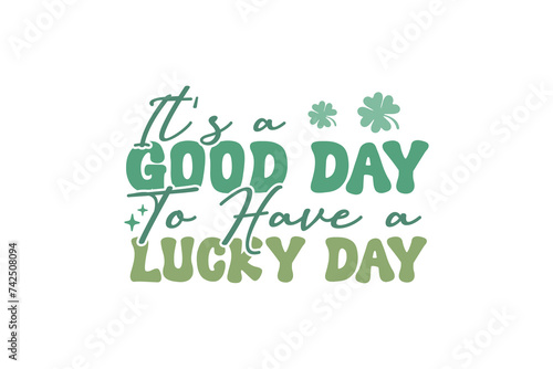 It's a good day to have a lucky day Retro St.Patrick’s Day Quote T shirt design 