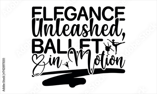 Elegance Unleashed, Ballet in Motion - Dance svg design, Lettering design SVG for Cutting Machine, Silhouette Cameo, Cricut.EPS for Cutting Machine, Silhouette Cameo mugs prints on t-shirts, bags, pos