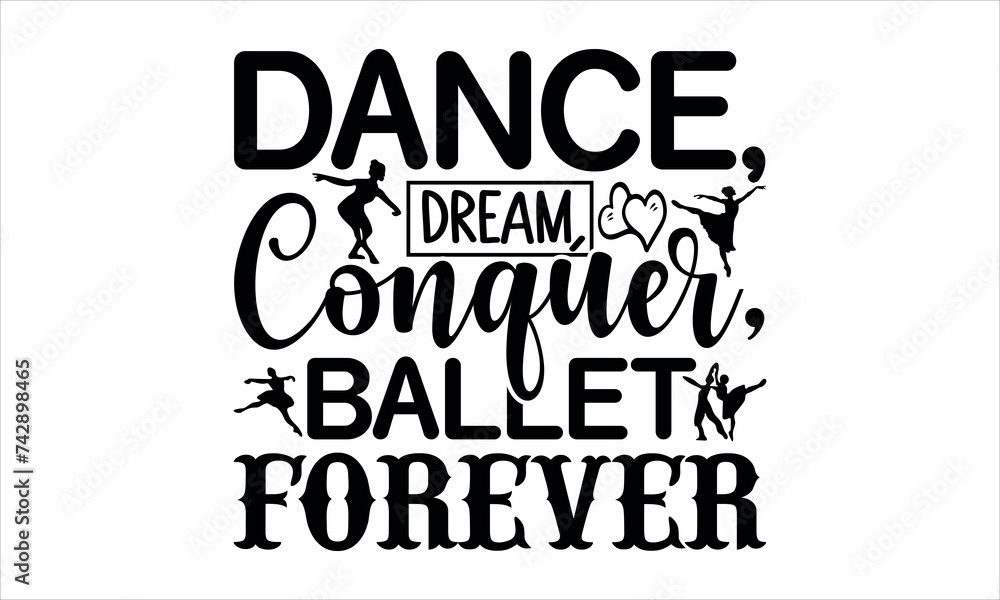 Dance, Dream, Conquer, Ballet Forever - Ballet t shirts design, Hand drawn lettering phrase, Calligraphy t shirt design, Isolated on white background, svg Files for Cutting Cricut and Silhouette, EPS 