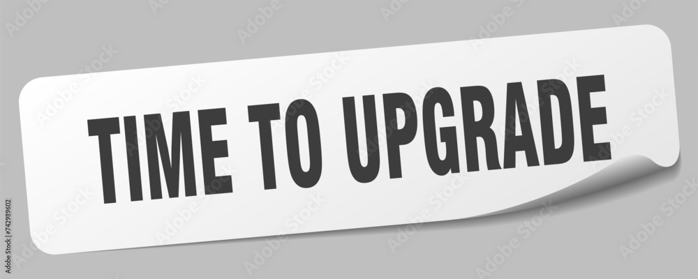 time to upgrade sticker. time to upgrade label time to upgrade sticker. time to upgrade label