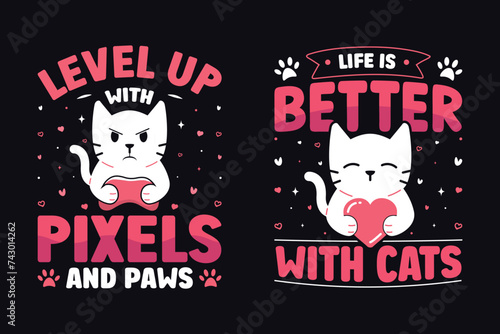 Life Is Better With Cats, Level Up With Pixels And Paws Cats Lover T-shirt Design.