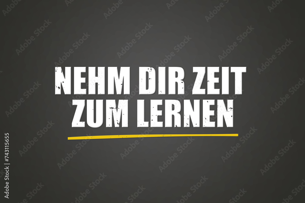 Obraz premium Nehm Dir Zeit zum lernen. Eine schwarze Tafel mit weissem Text. Illustration mit Grunge Textstil.