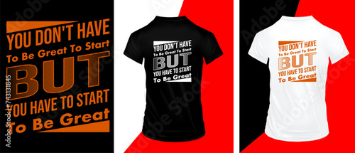 You don't have to be great to start, but you have to start to be great typography t-shirt design, premium quality