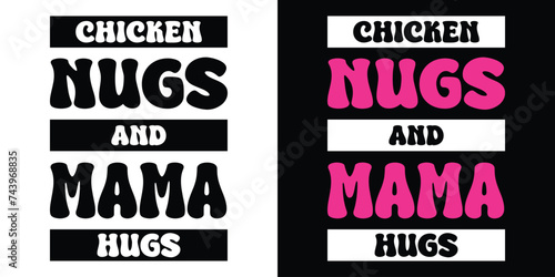 Chicken nugs and mama hugs. Typography Quote Design T Shirt Print Vector Illustartion..
