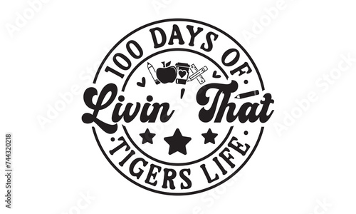 100 days of livin' that tigers,100 Days of school svg,Teacher svg,t-shirt design,Retro 100 Days svg,funny 100 Days Of School svg,Printable Vector Illustration,Cut Files Cricut,Silhouette,png,Laser cut