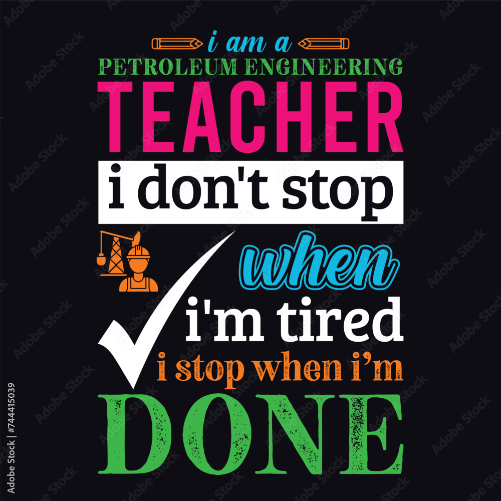 I am a Petroleum Engineering teacher i don’t stop when i am tired i stop when i am done. Vector Illustration quote. Science teacher t shirt design. Template for t shirt, typography, print, gift card I am a Petroleum Engineering teacher i don’t stop when i am tired i stop when i am done. Vector Illustration quote. Science teacher t shirt design. Template for t shirt, typography, print, gift card