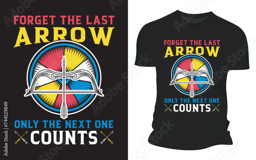 Forget The Last Arrow Only The Next One Counts - Vector Graphic T-shirt Design