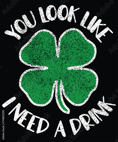 You Look Like I Need A Drink T-Shirt, Saint Patrick's Shamrock Shirt, St.Patrick's Day Shirt Print Template