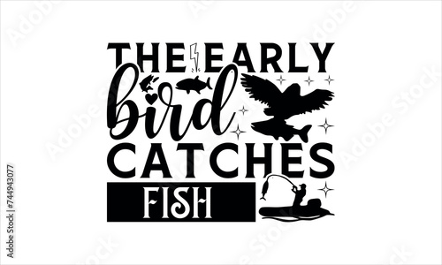 
The early bird catches fish - Fishing t shirt design, svg eps Files for Cutting, Handmade calligraphy vector illustration, Hand written vector sign, svg