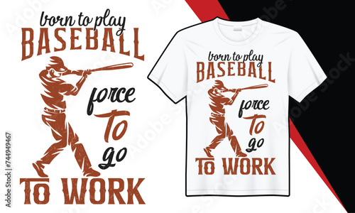 born to play baseball force to go to work t shirt design  photo