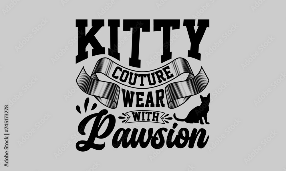 Fototapeta premium Kitty Couture Wear with Pawsion - Cat T-Shirt Design, Tee, Hand Drawn Lettering Phrase, For Cards Posters And Banners, Template. 
