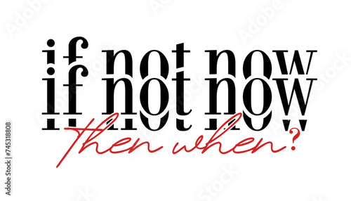 If Not Now Then When?  Inspirational Quote Slogan Typography t shirt design graphic vector photo