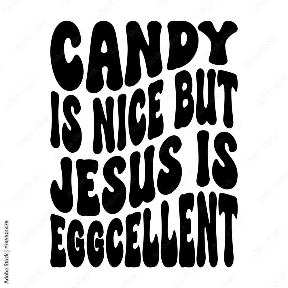 Candy Is Nice But Jesus Is Eggcellent Candy Is Nice But Jesus Is Eggcellent