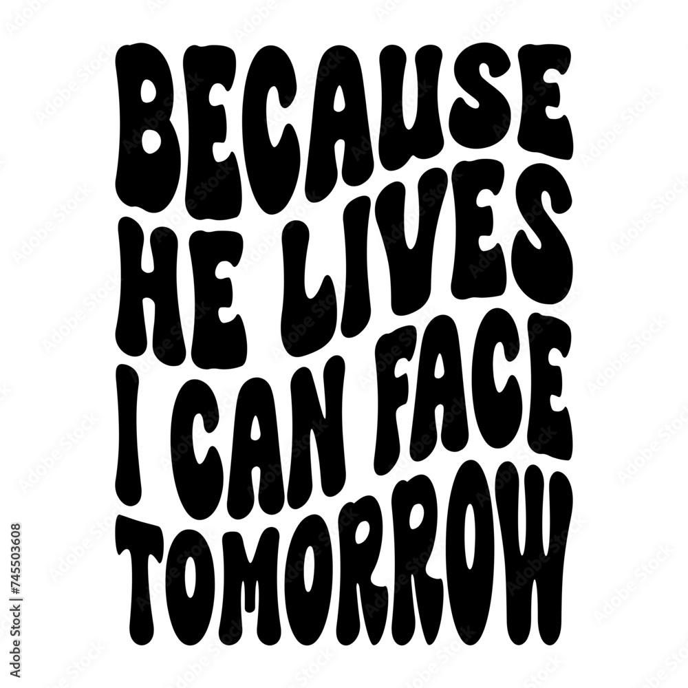 Because He Lives I Can Face Tomorrow Because He Lives I Can Face Tomorrow