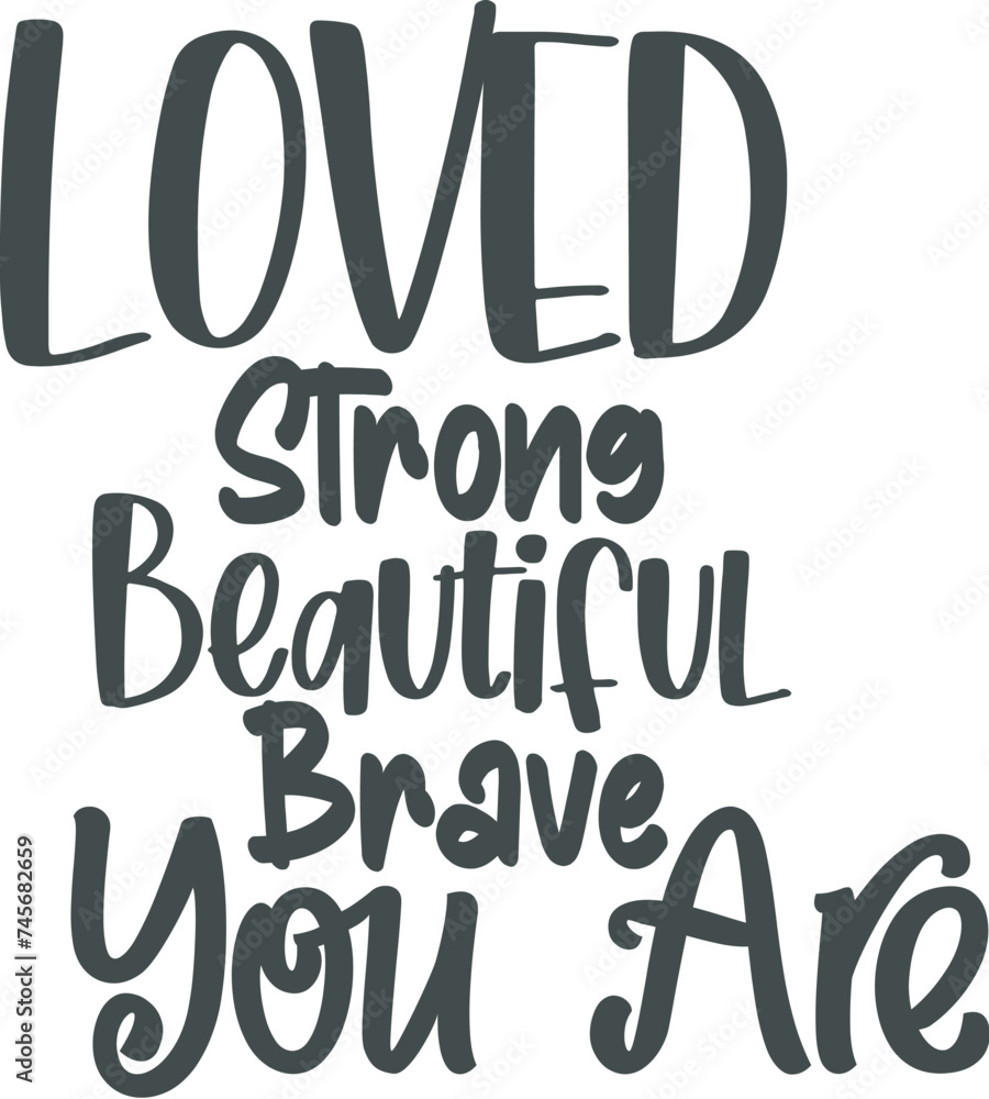 Loved Strong Beautiful Brave You Are