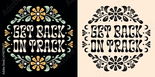 Get back on track groovy lettering poster. Motivational gym diet and working quotes for women. Floral girl boss aesthetic regain your focus. Cute retro discipline text shirt design print vector.
