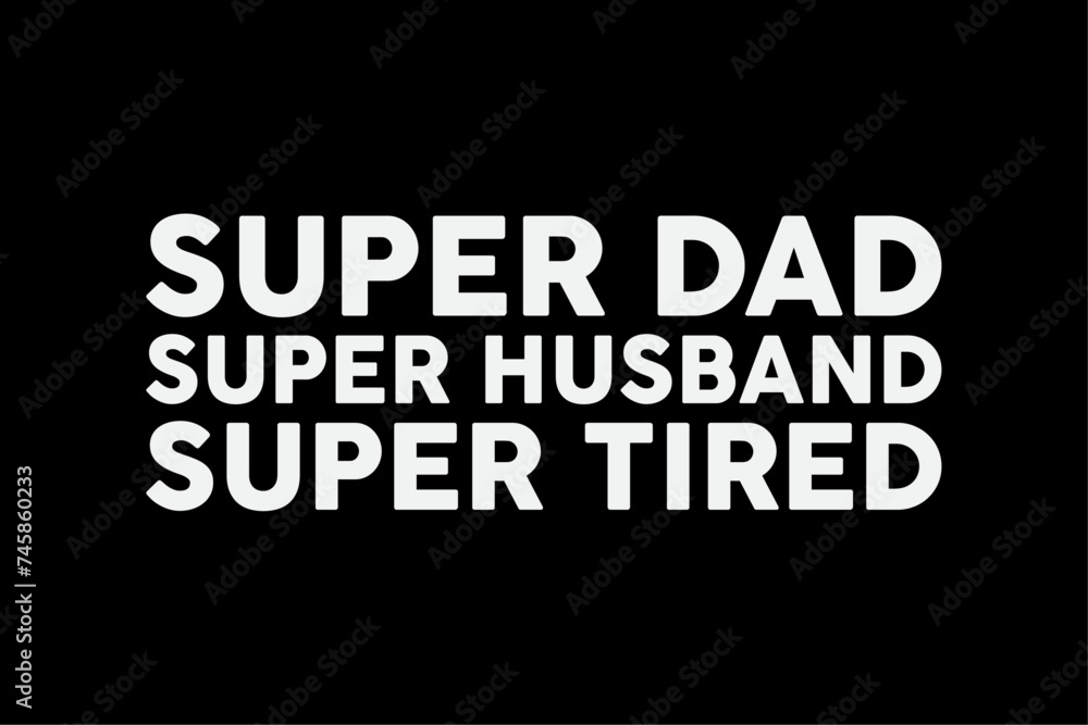 Super Dad, Super Husband, Super Tired, Funny Fathers Day Shirt Design