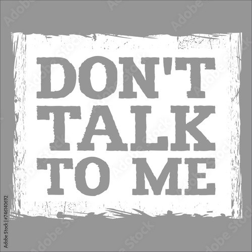 Don't Talk To Me Funny Sarcastic Humor Message Saying