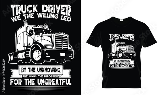 Truck Driver We The Willing Led By The Unknowing Are Doing The Impossible For The Ungrateful _T-Shirt Design Template photo