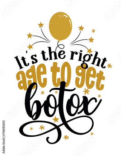 It is the right age to get botox - Birthday topper for birthday party. Birthday Girl. Good for cake topper, good for scrap booking, posters, textiles, gifts, gift sets.