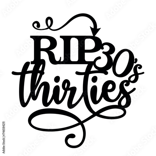 RIP thirties - Birthday topper for birthday party. Birthday Girl. Good for cake topper, good for scrap booking, posters, textiles, gifts, gift sets.