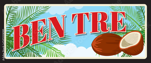 Ben Tre Vietnamese city, Vietnam territory town. Vector travel plate, vintage tin sign, retro welcome postcard or signboard. Province old card or magnet with sky, palm trees and coconuts