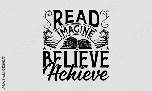 Read Imagine Believe Achieve- Book t shirt Design, Hand drawn lettering phrase isolated on white background, Calligraphy graphic design typography element, for Cutting Machine, Silhouette Cameo, Cricu
