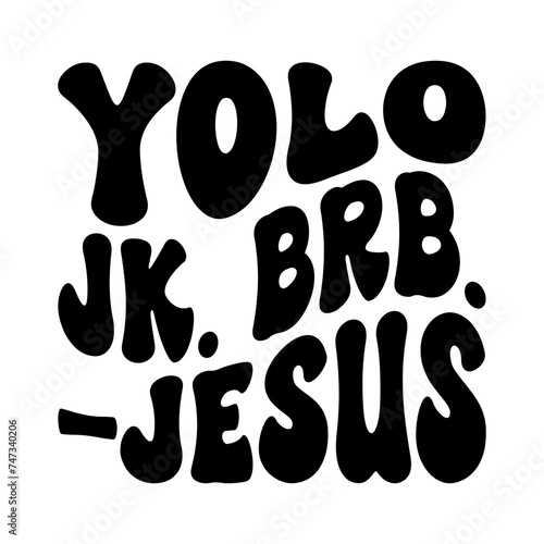 Yolo Jk Brb -Jesus