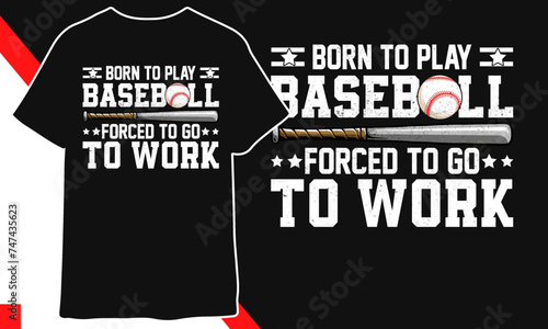 Born To Play Baseball forced to go to work Baseball T shirt Design