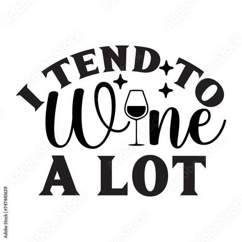 I Tend To Wine A Lot SVG Cut File