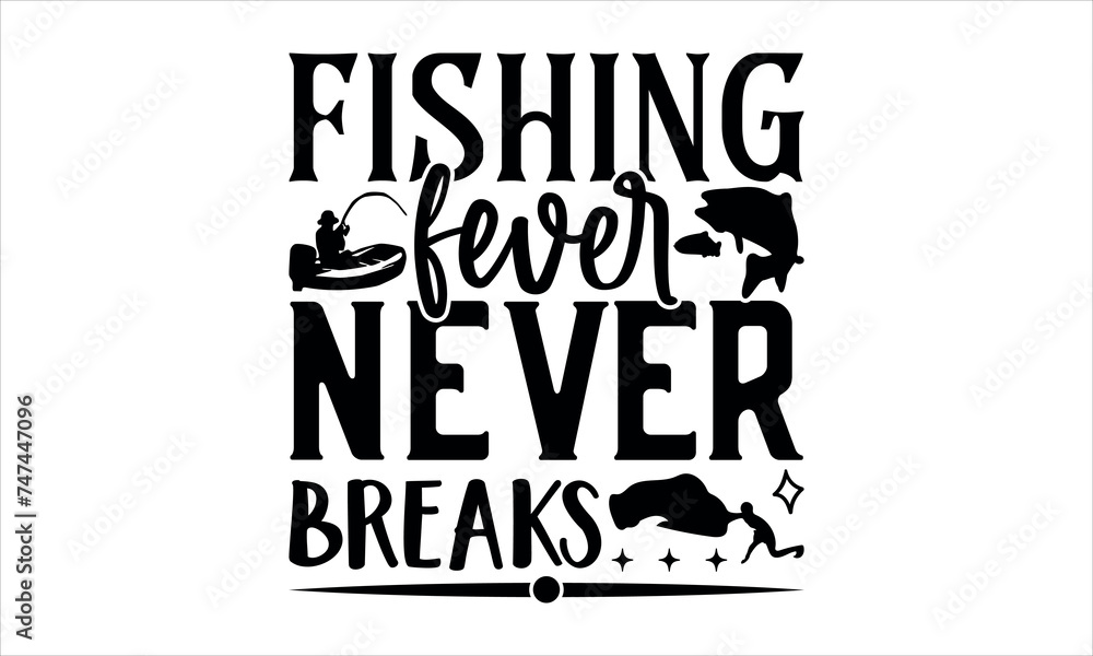 Fototapeta premium Fishing fever never breaks - Fishing t shirt design, svg eps Files for Cutting, Handmade calligraphy vector illustration, Hand written vector sign, svg 