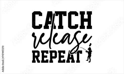  Catch  release  repeat   - Fishing t shirt design  svg eps Files for Cutting  Handmade calligraphy vector illustration  Hand written vector sign  svg