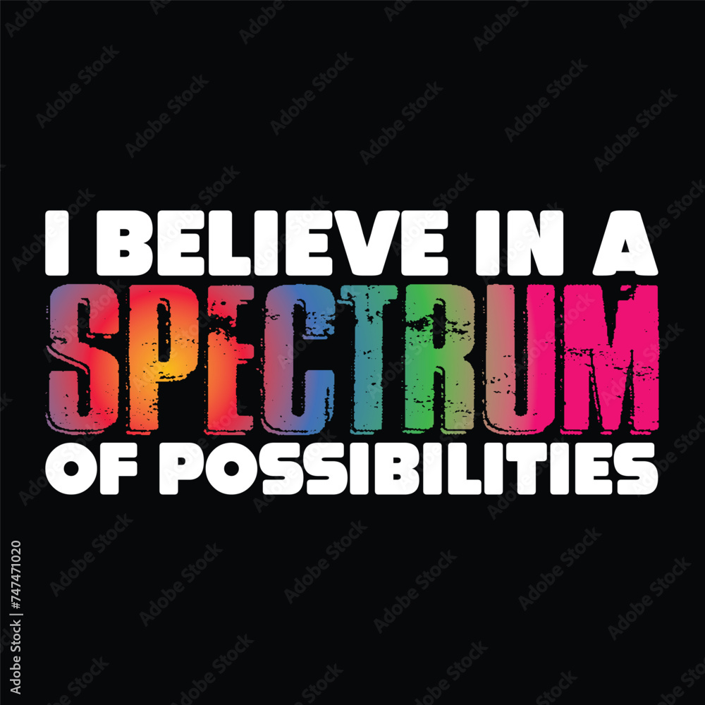 I believe in a spectrum of possibilities
