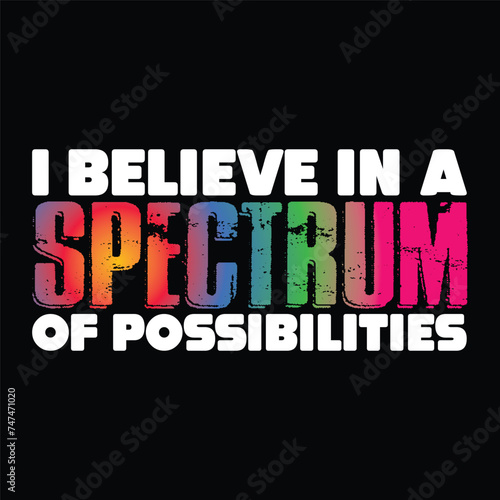I believe in a spectrum of possibilities