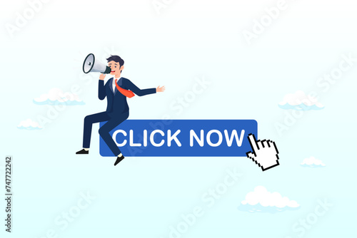 Businessman with megaphone motivate user to click button now, call to action in online advertising, attention message or motivation for user to click ads banner or sign up on website (Vector)