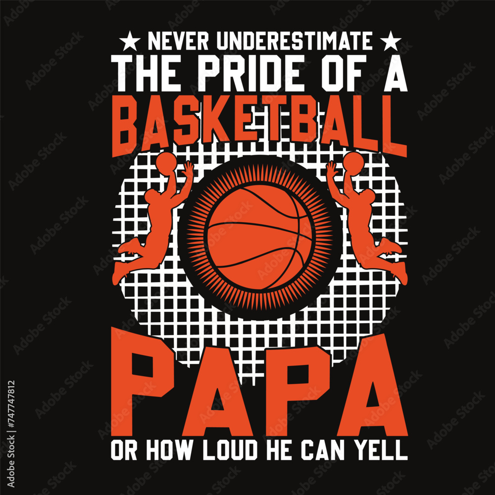 Never Underestimate The Pride Of A Basketball Papa Or How Loud He Can Yell Typography t-shirt Vector