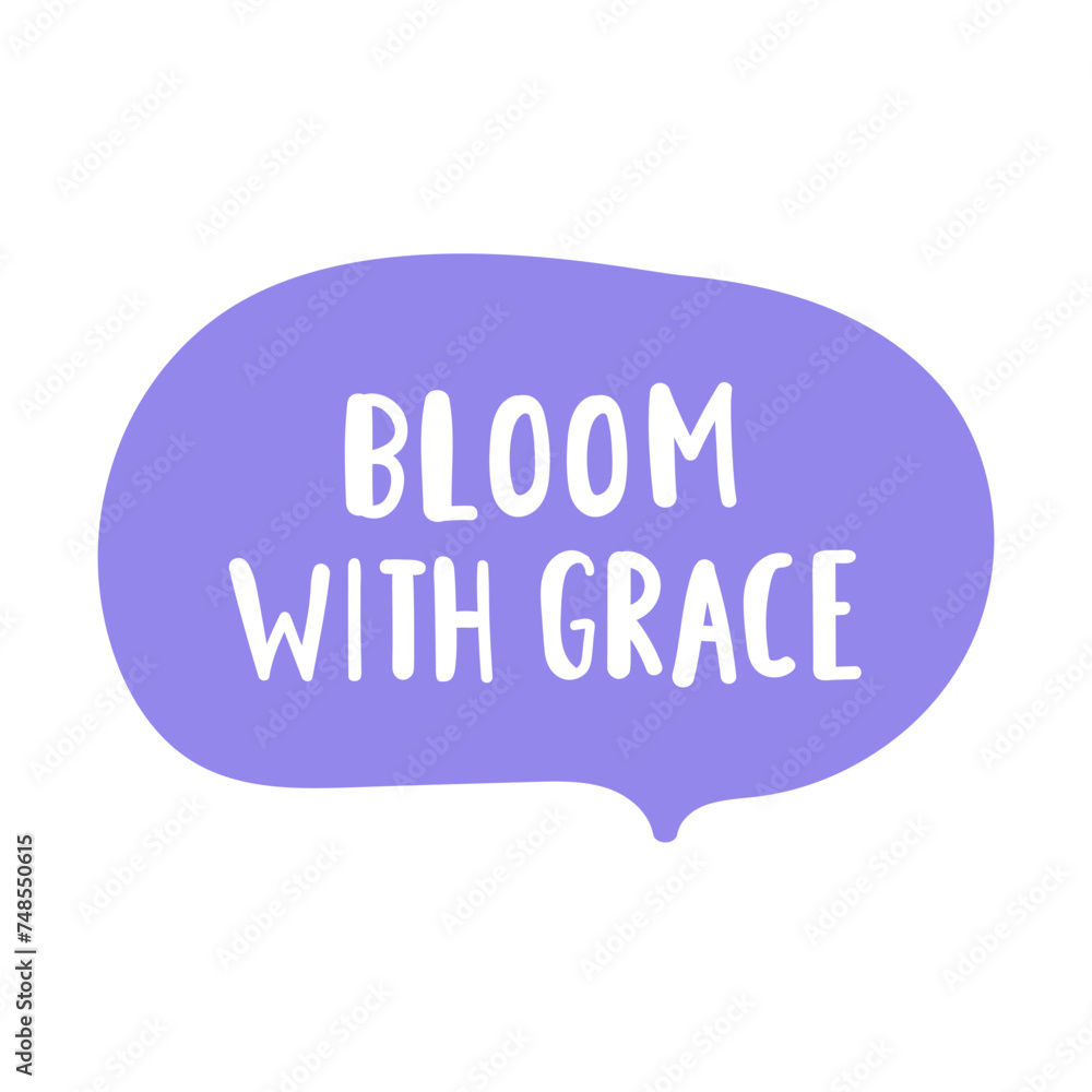 Bloom with grace. Speech bubble. Flat design. Hand drawn illustration on white background. Bloom with grace. Speech bubble. Flat design. Hand drawn illustration on white background.