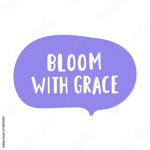 Bloom with grace. Speech bubble. Flat design. Hand drawn illustration on white background.