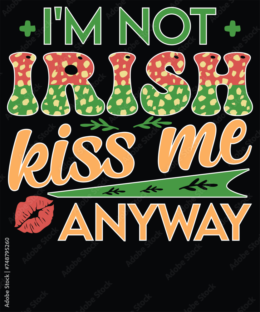 I'm not Irish kiss me anyway St. Patrick's Day T Shirt Design, St. Patrick’s Day, Sublimation, Irish, green, shamrock, lucky, holiday