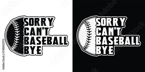 Sorry Can't Baseball Bye. Baseball typography t shirt design. sports vector t shirt, tournaments, logo, banner, poster, cover, black and white