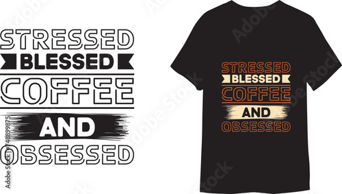Stressed blessed coffee and obsessed motivational typography coffee T-shirt Design.
