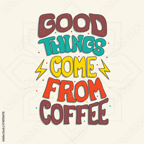 Good things come from coffee, Typography lettering Tshirt design template.