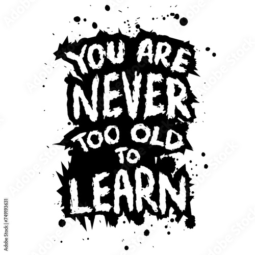 You are never too old to learn. Inspirational quote. Hand drawn lettering.