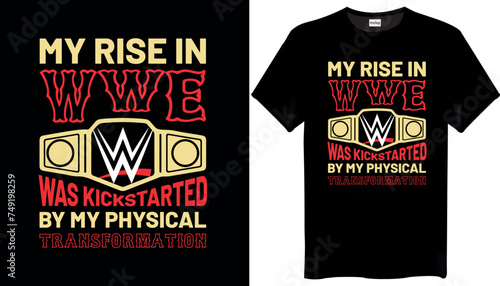MY RISE IN WWE WAS KICKSTARTED Wwe T-Shirts Design photo