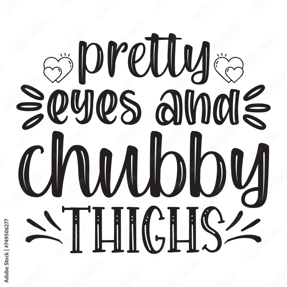 pretty eyes and chubby thighs
